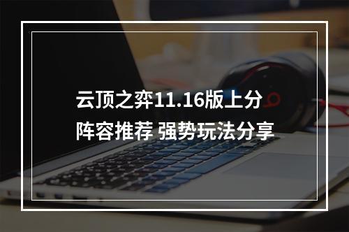 云顶之弈11.16版上分阵容推荐 强势玩法分享