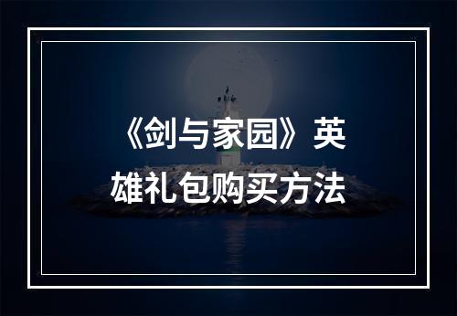 《剑与家园》英雄礼包购买方法