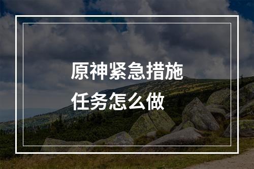 原神紧急措施任务怎么做