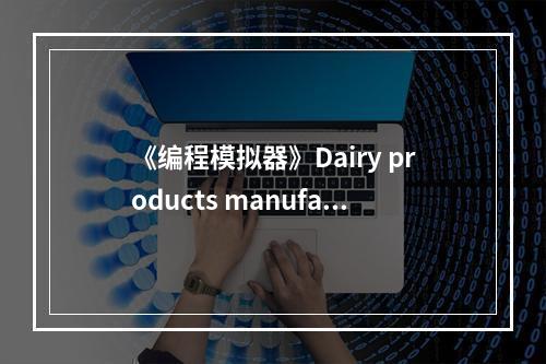 《编程模拟器》Dairy products manufacture金牌通关攻略