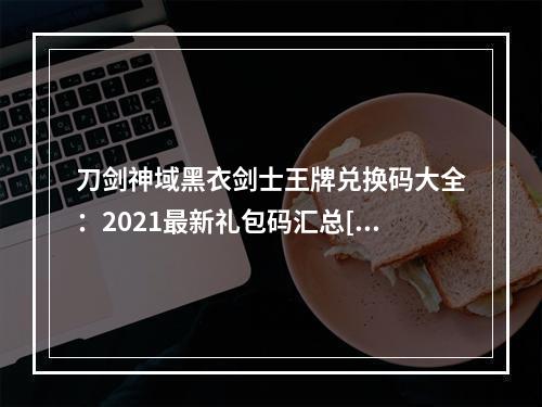 刀剑神域黑衣剑士王牌兑换码大全：2021最新礼包码汇总[多图]