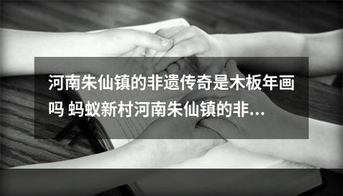 河南朱仙镇的非遗传奇是木板年画吗 蚂蚁新村河南朱仙镇的非遗传奇