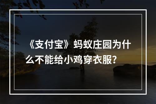 《支付宝》蚂蚁庄园为什么不能给小鸡穿衣服？