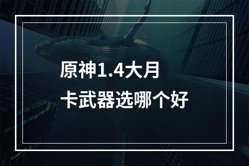 原神1.4大月卡武器选哪个好