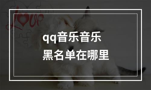 qq音乐音乐黑名单在哪里