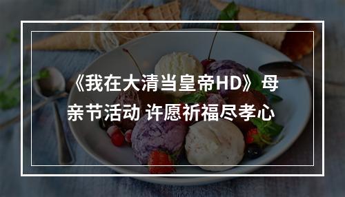 《我在大清当皇帝HD》母亲节活动 许愿祈福尽孝心