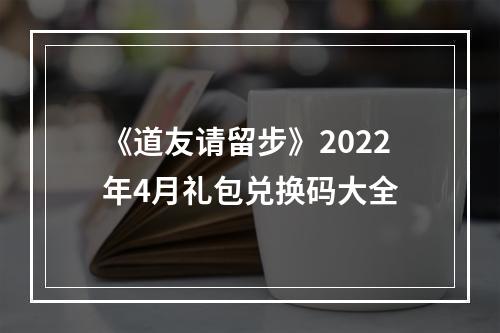 《道友请留步》2022年4月礼包兑换码大全