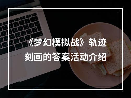 《梦幻模拟战》轨迹刻画的答案活动介绍