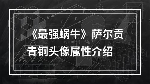 《最强蜗牛》萨尔贡青铜头像属性介绍