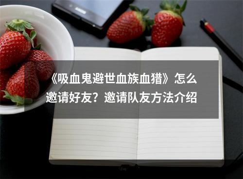 《吸血鬼避世血族血猎》怎么邀请好友？邀请队友方法介绍