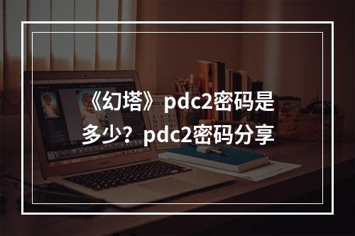 《幻塔》pdc2密码是多少？pdc2密码分享