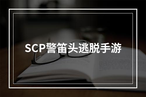 SCP警笛头逃脱手游