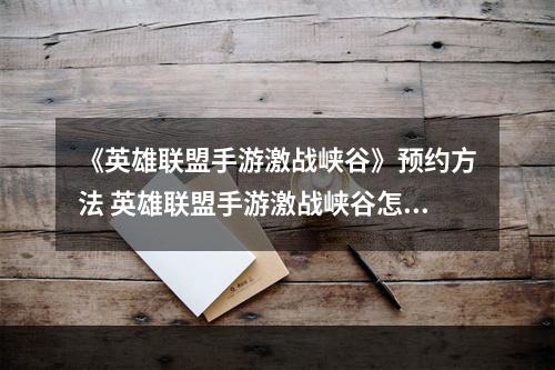 《英雄联盟手游激战峡谷》预约方法 英雄联盟手游激战峡谷怎么预约