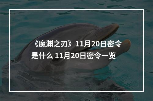 《魔渊之刃》11月20日密令是什么 11月20日密令一览