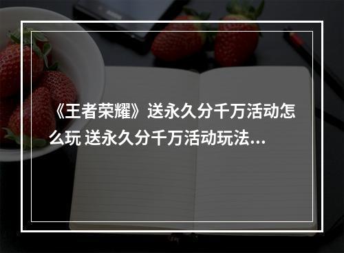 《王者荣耀》送永久分千万活动怎么玩 送永久分千万活动玩法介绍