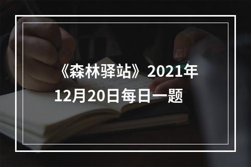 《森林驿站》2021年12月20日每日一题