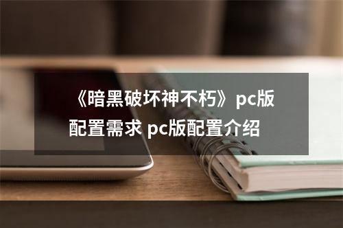 《暗黑破坏神不朽》pc版配置需求 pc版配置介绍