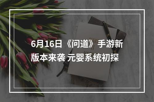 6月16日《问道》手游新版本来袭 元婴系统初探