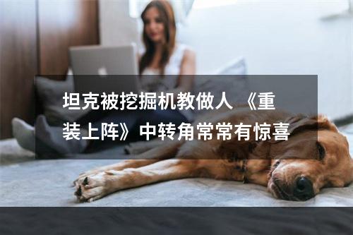 坦克被挖掘机教做人 《重装上阵》中转角常常有惊喜