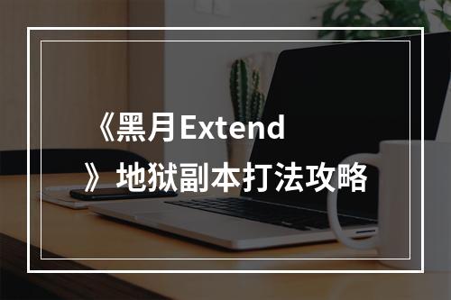 《黑月Extend》地狱副本打法攻略