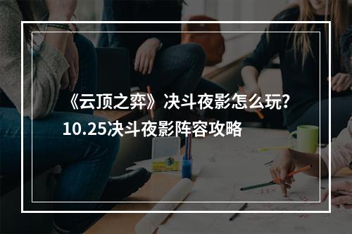 《云顶之弈》决斗夜影怎么玩？10.25决斗夜影阵容攻略