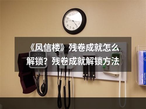 《风信楼》残卷成就怎么解锁？残卷成就解锁方法