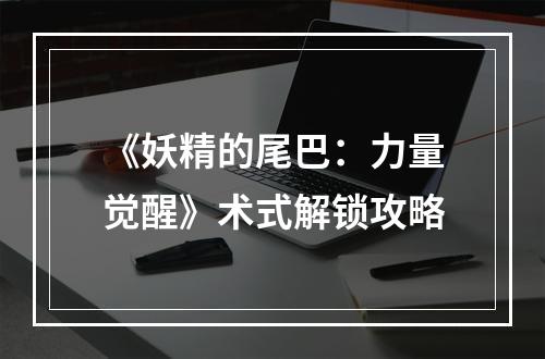 《妖精的尾巴：力量觉醒》术式解锁攻略