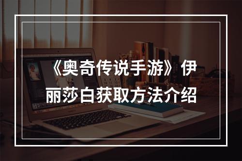 《奥奇传说手游》伊丽莎白获取方法介绍