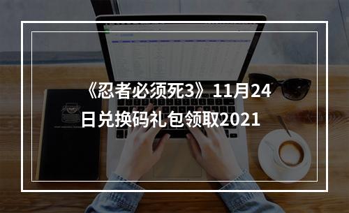 《忍者必须死3》11月24日兑换码礼包领取2021