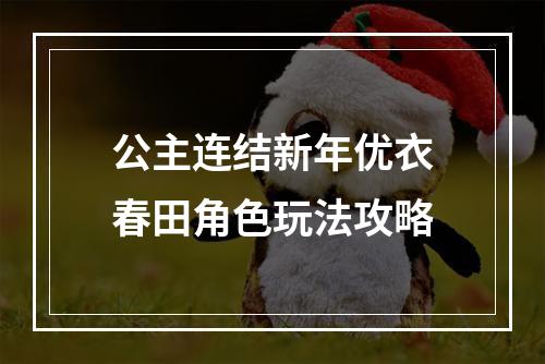 公主连结新年优衣春田角色玩法攻略