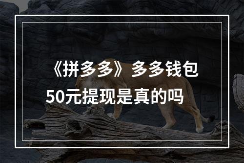 《拼多多》多多钱包50元提现是真的吗