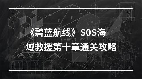 《碧蓝航线》S0S海域救援第十章通关攻略