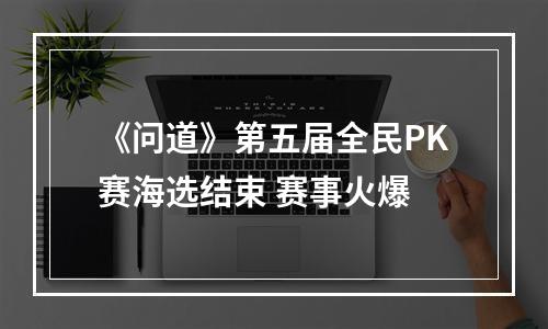 《问道》第五届全民PK赛海选结束 赛事火爆