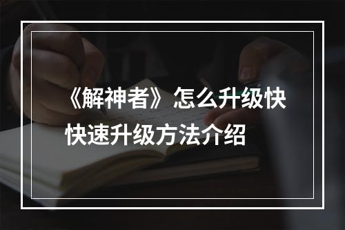 《解神者》怎么升级快 快速升级方法介绍