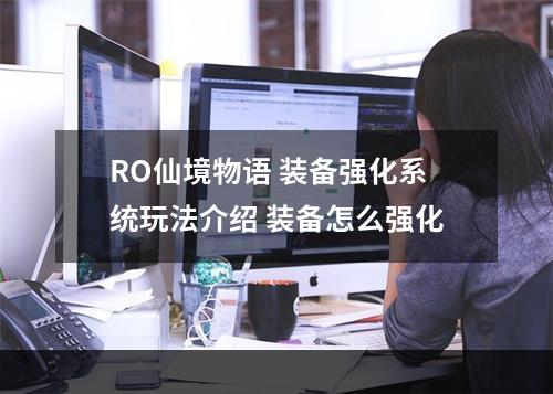 RO仙境物语 装备强化系统玩法介绍 装备怎么强化