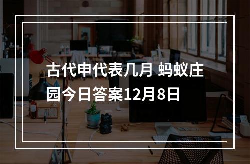 古代申代表几月 蚂蚁庄园今日答案12月8日