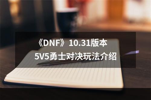 《DNF》10.31版本5V5勇士对决玩法介绍