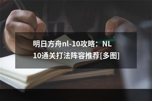 明日方舟nl-10攻略：NL10通关打法阵容推荐[多图]