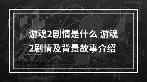 游魂2剧情是什么 游魂2剧情及背景故事介绍