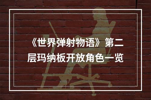 《世界弹射物语》第二层玛纳板开放角色一览