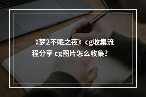 《梦2不眠之夜》cg收集流程分享 cg图片怎么收集？