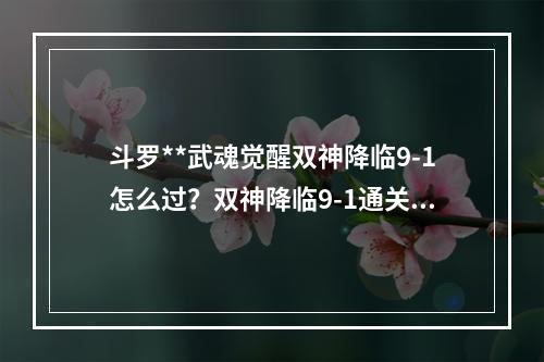 斗罗**武魂觉醒双神降临9-1怎么过？双神降临9-1通关攻略[多图]