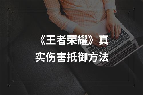 《王者荣耀》真实伤害抵御方法