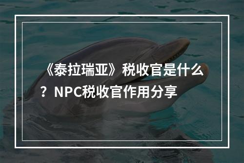 《泰拉瑞亚》税收官是什么？NPC税收官作用分享