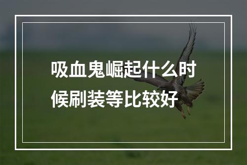 吸血鬼崛起什么时候刷装等比较好