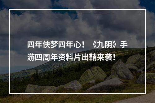 四年侠梦四年心！《九阴》手游四周年资料片出鞘来袭！