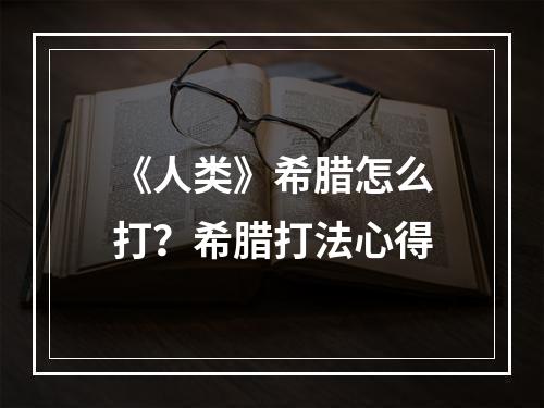 《人类》希腊怎么打？希腊打法心得