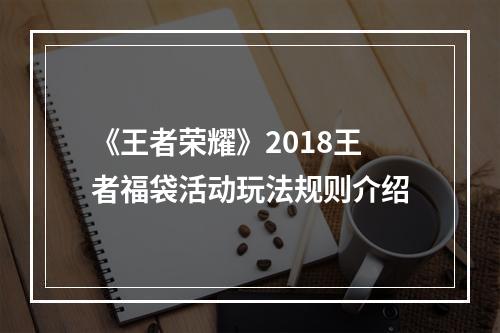 《王者荣耀》2018王者福袋活动玩法规则介绍