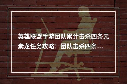 英雄联盟手游团队累计击杀四条元素龙任务攻略：团队击杀四条元素龙完成方法[多图]