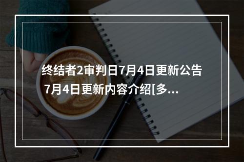 终结者2审判日7月4日更新公告 7月4日更新内容介绍[多图]